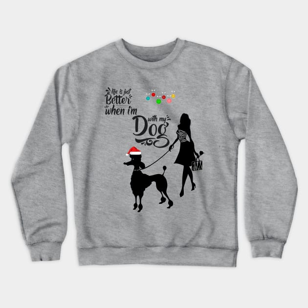 Life is just better when I'm with my dog Crewneck Sweatshirt by sayed20